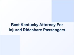 Best Kentucky Attorney for Injured Rideshare Passengers