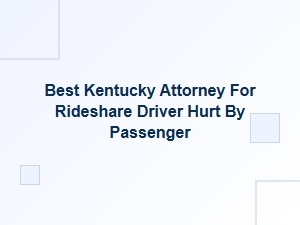 Best Kentucky Attorney for Rideshare Drivers Injured by Passengers