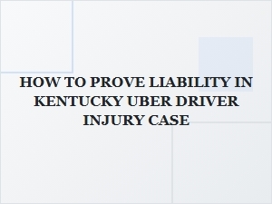 How to Prove Liability in a Kentucky Uber Driver Injury Case
