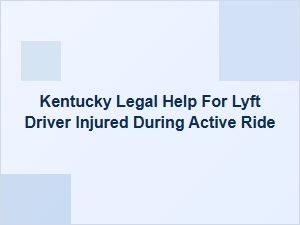 Kentucky Legal Help for Lyft Drivers Injured on the Job